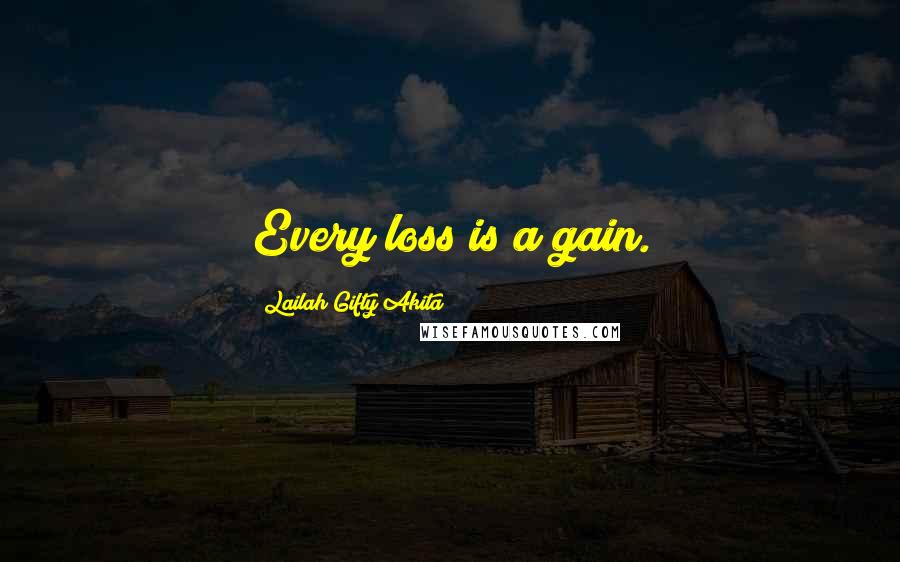 Lailah Gifty Akita Quotes: Every loss is a gain.
