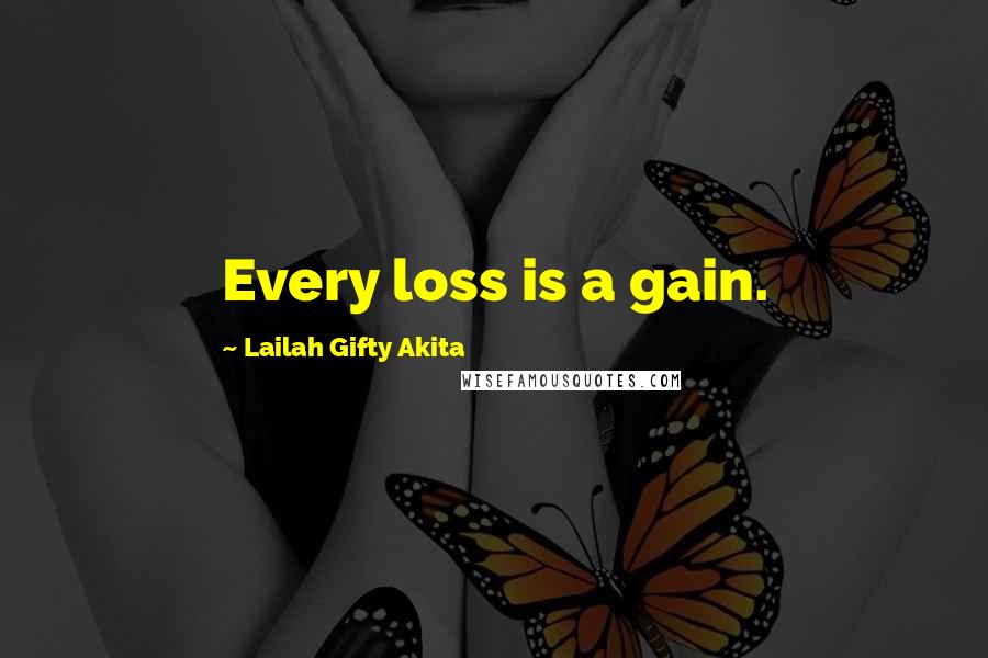 Lailah Gifty Akita Quotes: Every loss is a gain.