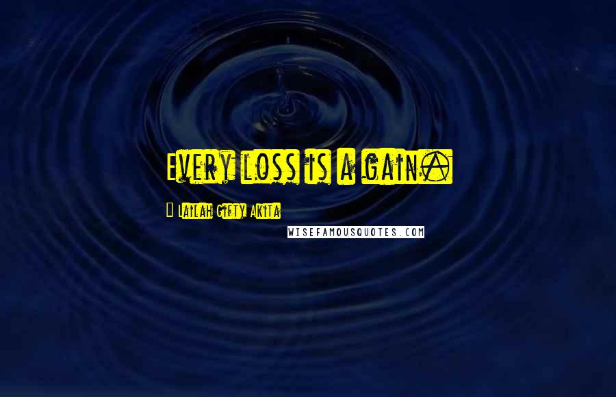 Lailah Gifty Akita Quotes: Every loss is a gain.