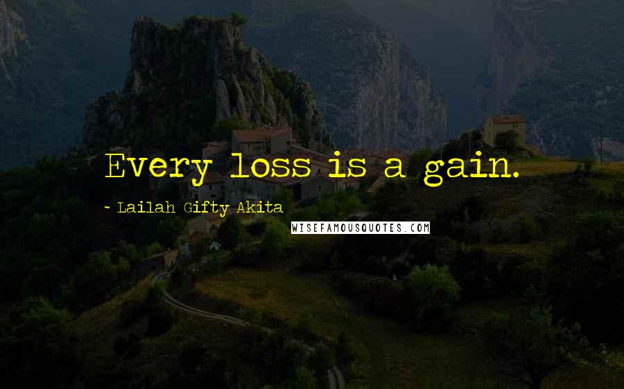 Lailah Gifty Akita Quotes: Every loss is a gain.
