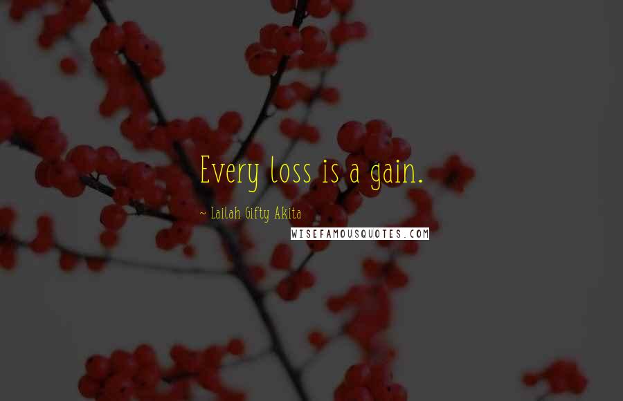 Lailah Gifty Akita Quotes: Every loss is a gain.
