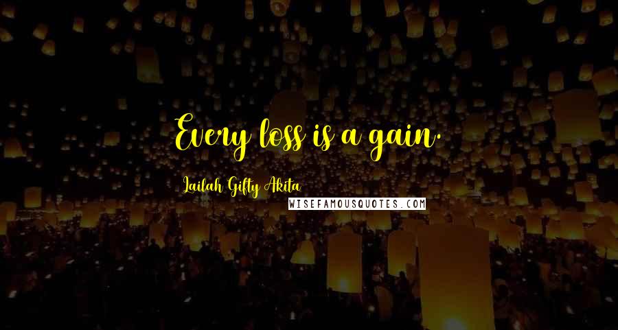 Lailah Gifty Akita Quotes: Every loss is a gain.