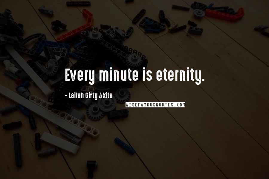 Lailah Gifty Akita Quotes: Every minute is eternity.