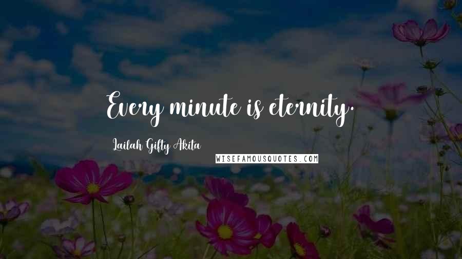 Lailah Gifty Akita Quotes: Every minute is eternity.