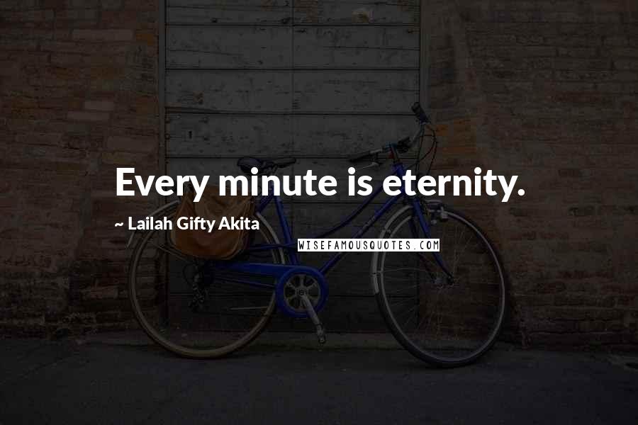 Lailah Gifty Akita Quotes: Every minute is eternity.
