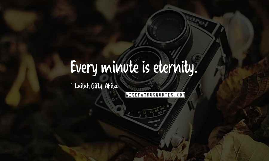Lailah Gifty Akita Quotes: Every minute is eternity.