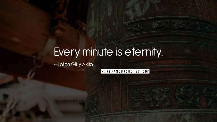Lailah Gifty Akita Quotes: Every minute is eternity.