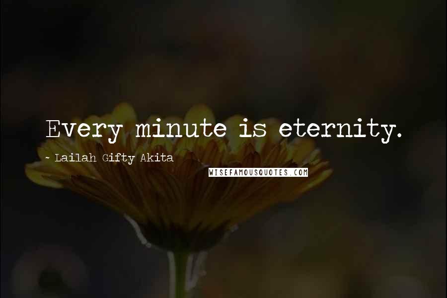 Lailah Gifty Akita Quotes: Every minute is eternity.