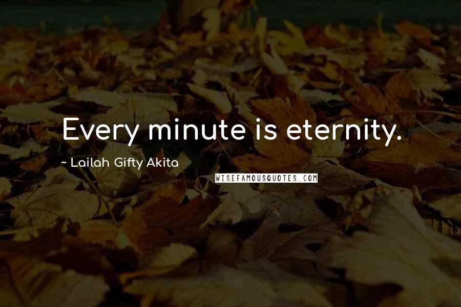 Lailah Gifty Akita Quotes: Every minute is eternity.