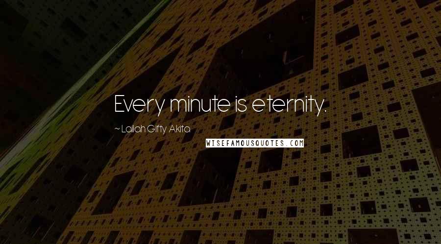 Lailah Gifty Akita Quotes: Every minute is eternity.