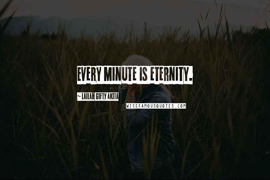 Lailah Gifty Akita Quotes: Every minute is eternity.