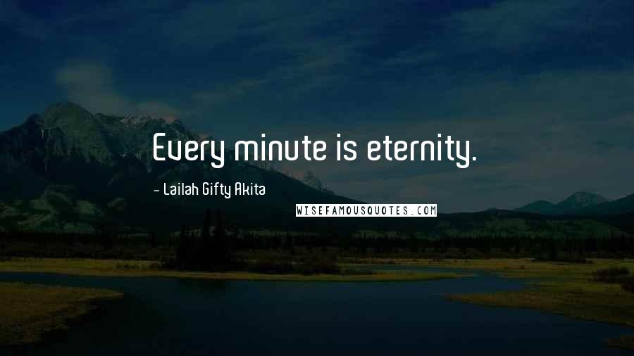 Lailah Gifty Akita Quotes: Every minute is eternity.