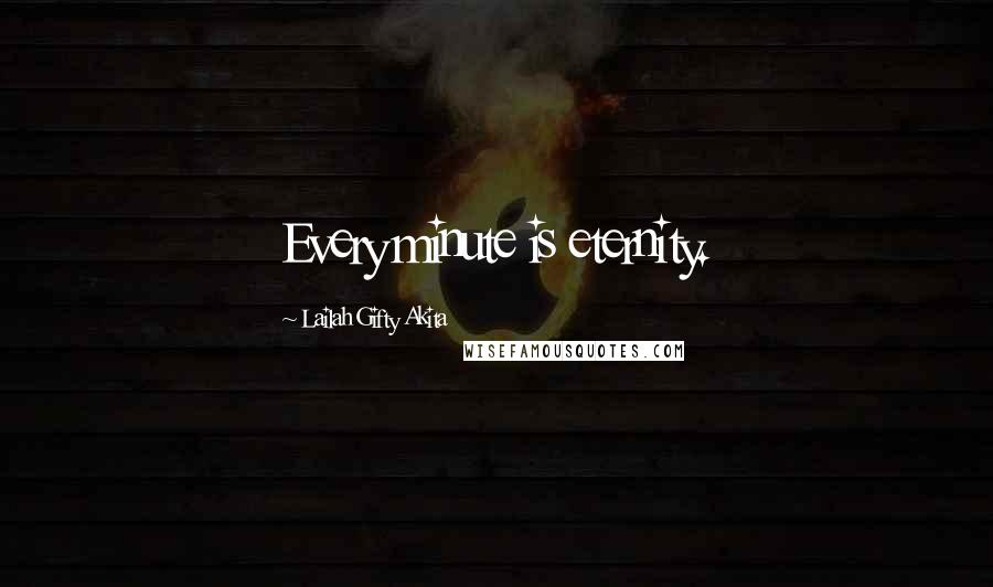 Lailah Gifty Akita Quotes: Every minute is eternity.