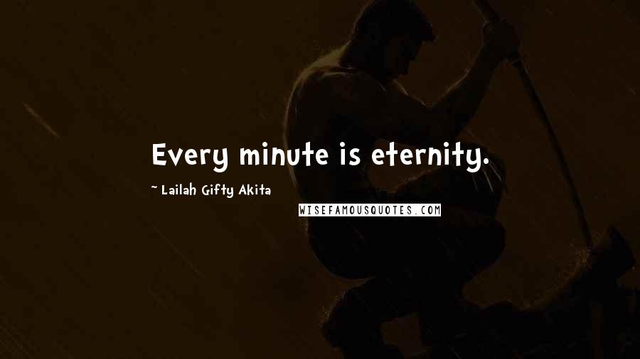 Lailah Gifty Akita Quotes: Every minute is eternity.