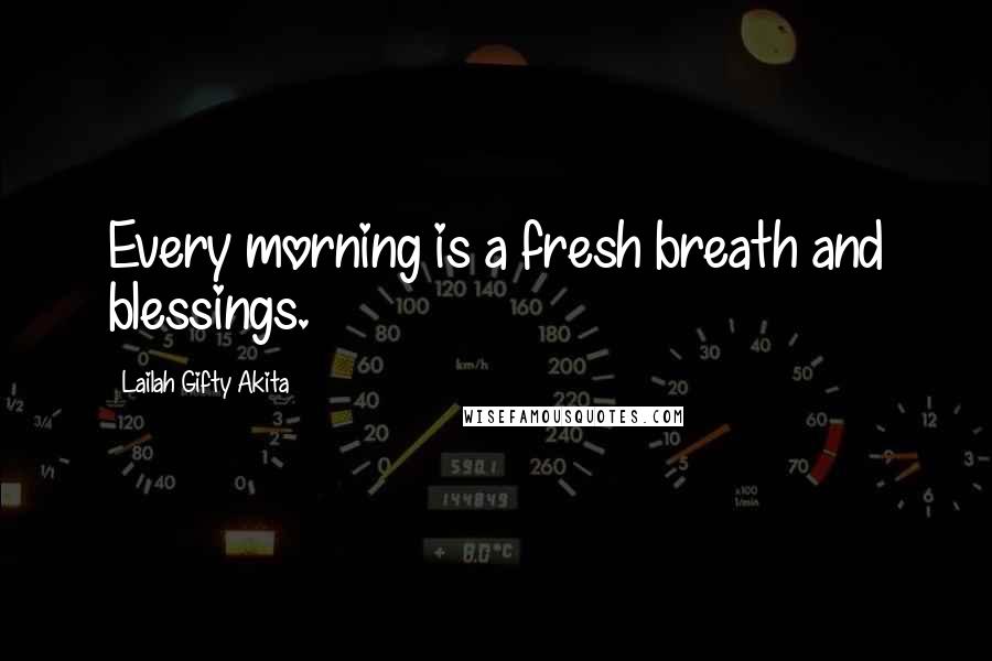 Lailah Gifty Akita Quotes: Every morning is a fresh breath and blessings.