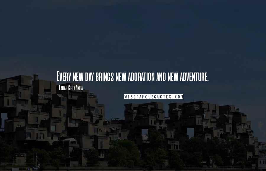 Lailah Gifty Akita Quotes: Every new day brings new adoration and new adventure.