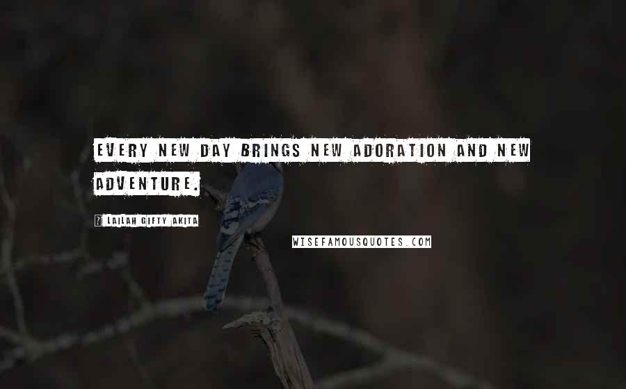 Lailah Gifty Akita Quotes: Every new day brings new adoration and new adventure.