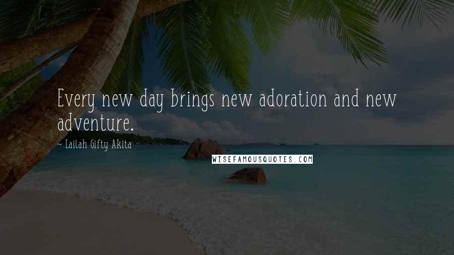 Lailah Gifty Akita Quotes: Every new day brings new adoration and new adventure.