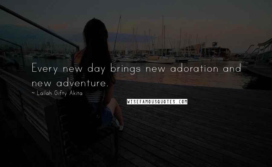 Lailah Gifty Akita Quotes: Every new day brings new adoration and new adventure.