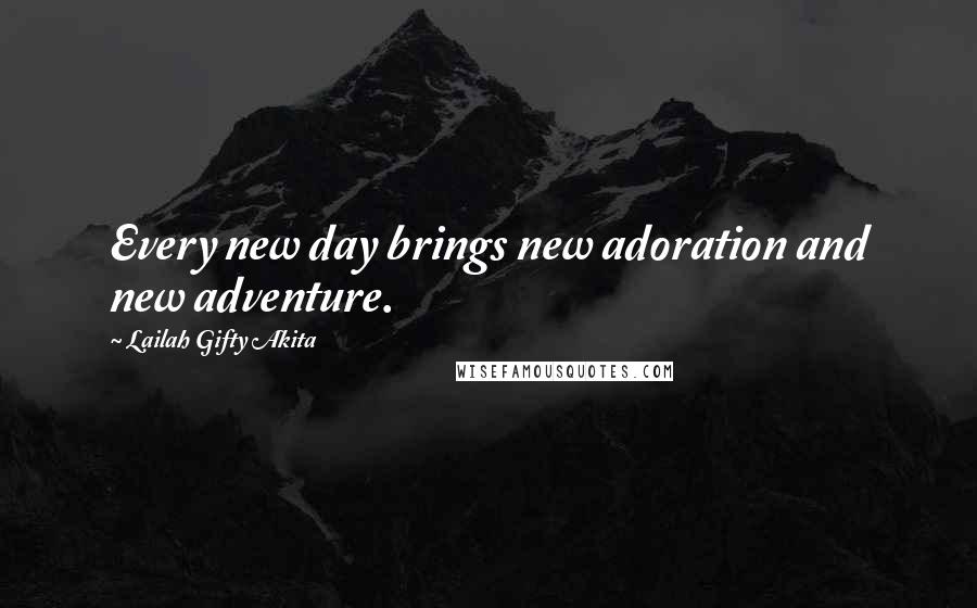 Lailah Gifty Akita Quotes: Every new day brings new adoration and new adventure.