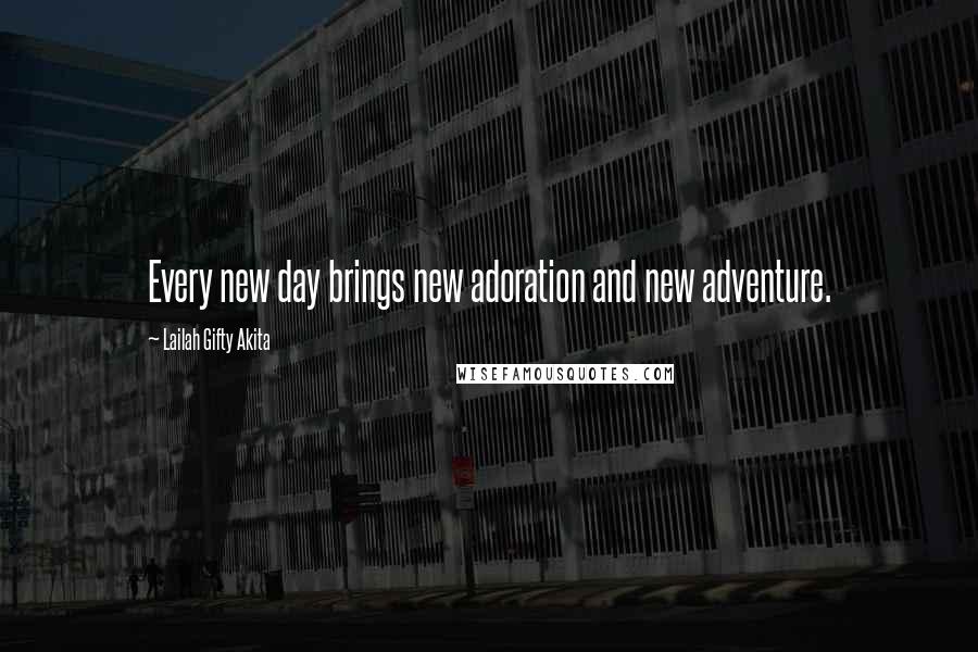Lailah Gifty Akita Quotes: Every new day brings new adoration and new adventure.