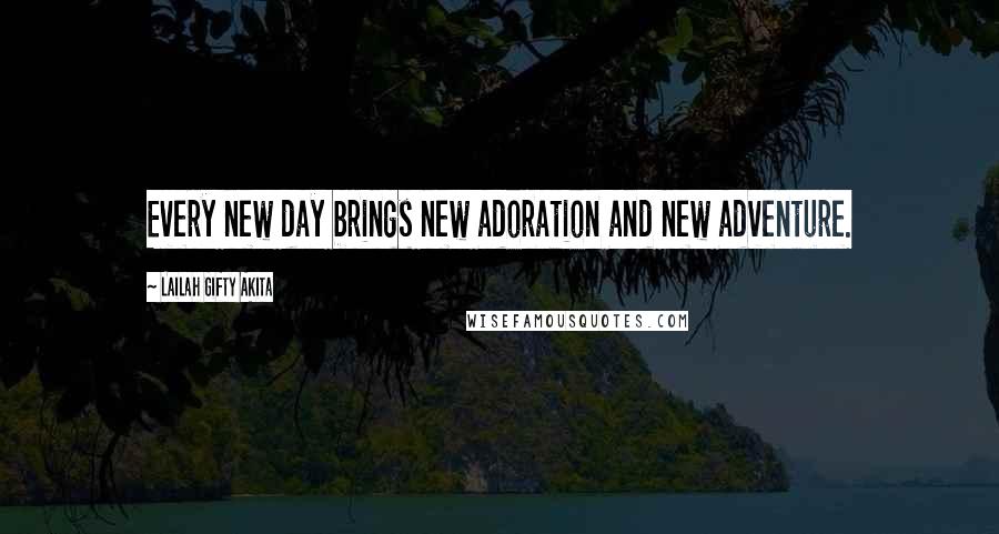 Lailah Gifty Akita Quotes: Every new day brings new adoration and new adventure.