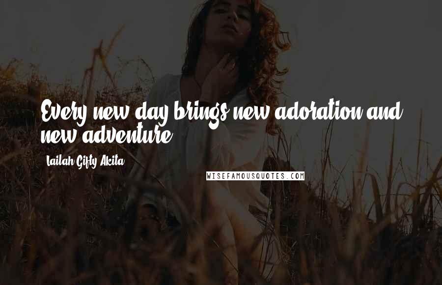 Lailah Gifty Akita Quotes: Every new day brings new adoration and new adventure.