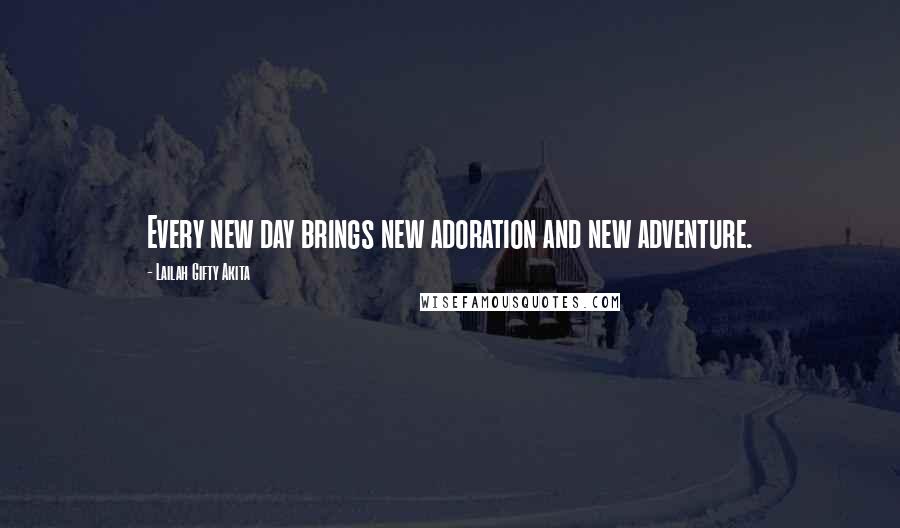Lailah Gifty Akita Quotes: Every new day brings new adoration and new adventure.