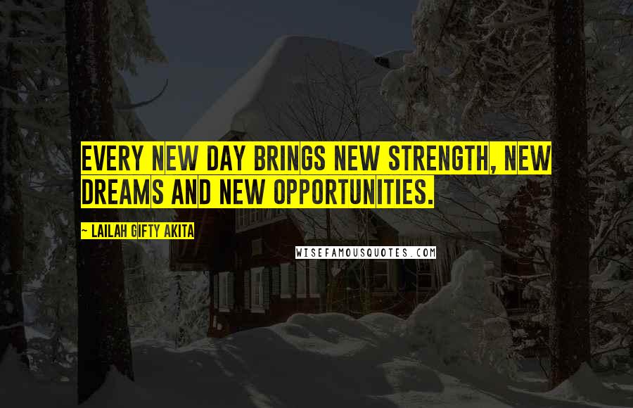 Lailah Gifty Akita Quotes: Every new day brings new strength, new dreams and new opportunities.