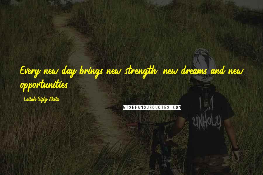 Lailah Gifty Akita Quotes: Every new day brings new strength, new dreams and new opportunities.