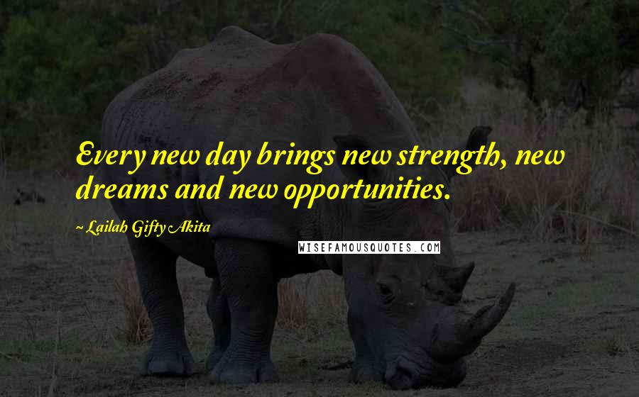 Lailah Gifty Akita Quotes: Every new day brings new strength, new dreams and new opportunities.