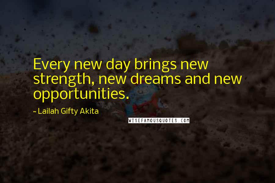 Lailah Gifty Akita Quotes: Every new day brings new strength, new dreams and new opportunities.