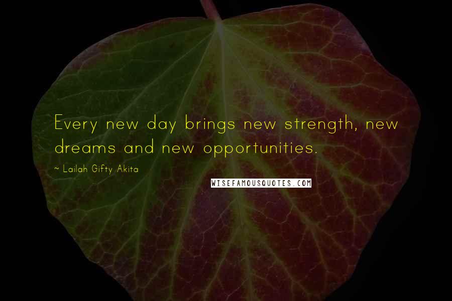 Lailah Gifty Akita Quotes: Every new day brings new strength, new dreams and new opportunities.