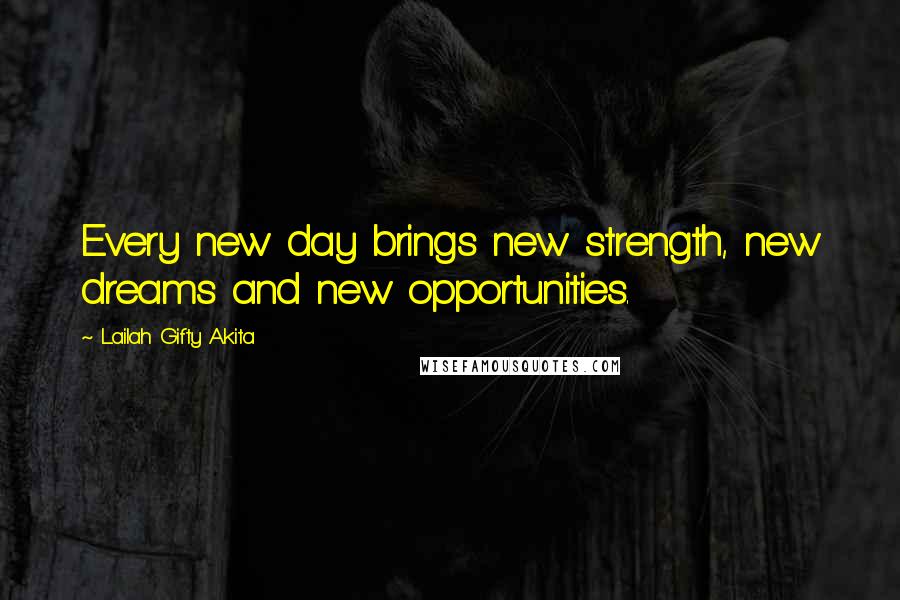 Lailah Gifty Akita Quotes: Every new day brings new strength, new dreams and new opportunities.