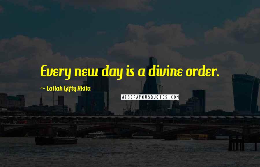 Lailah Gifty Akita Quotes: Every new day is a divine order.