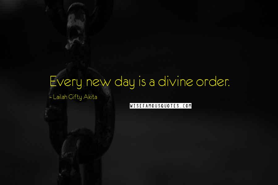 Lailah Gifty Akita Quotes: Every new day is a divine order.