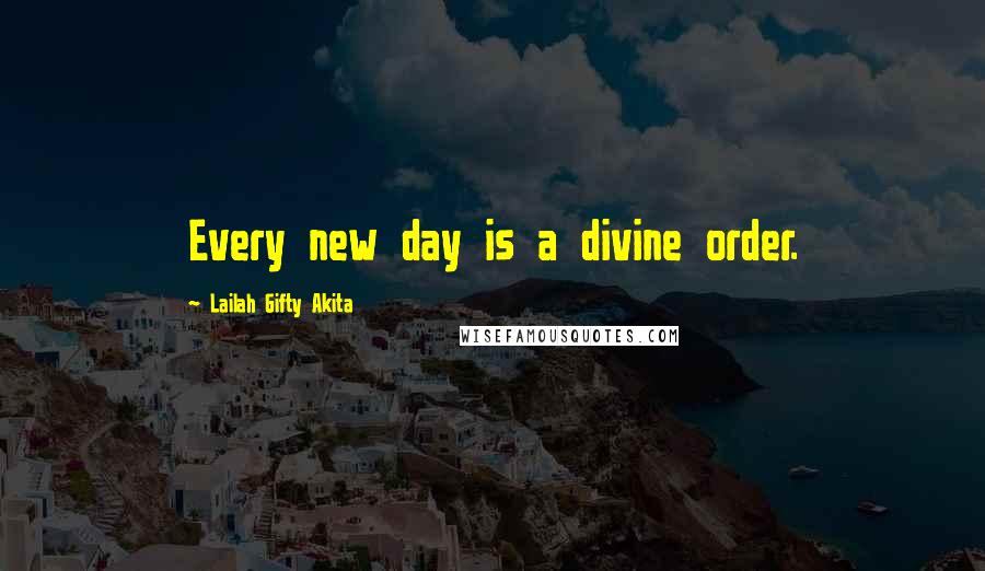 Lailah Gifty Akita Quotes: Every new day is a divine order.