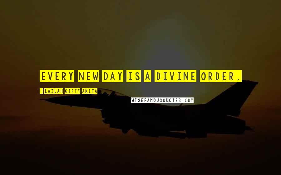 Lailah Gifty Akita Quotes: Every new day is a divine order.