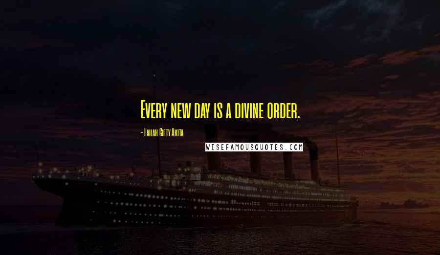 Lailah Gifty Akita Quotes: Every new day is a divine order.