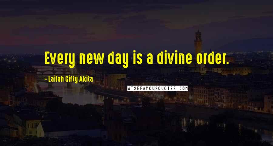 Lailah Gifty Akita Quotes: Every new day is a divine order.