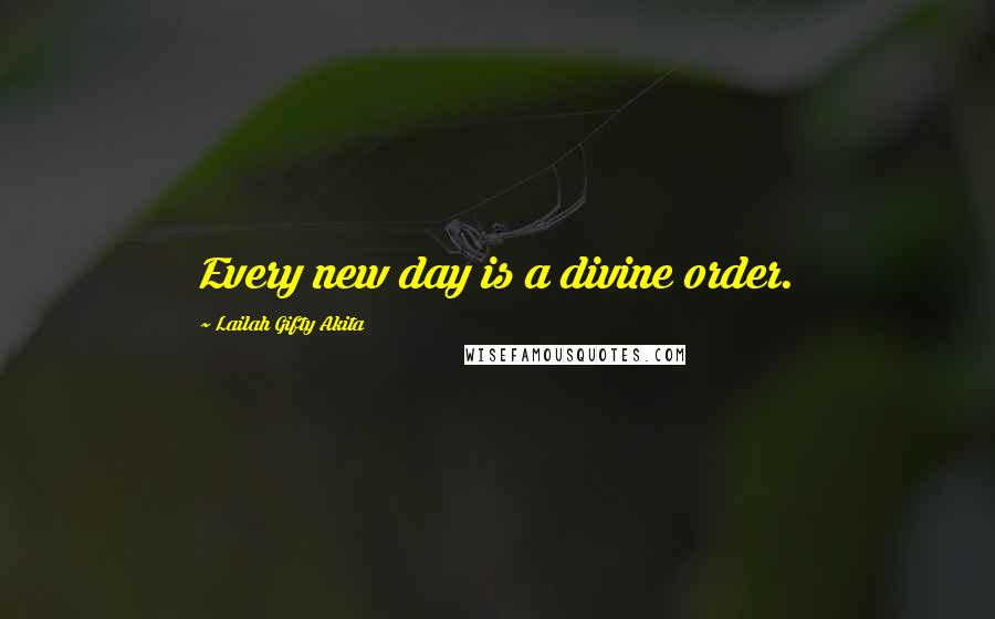 Lailah Gifty Akita Quotes: Every new day is a divine order.