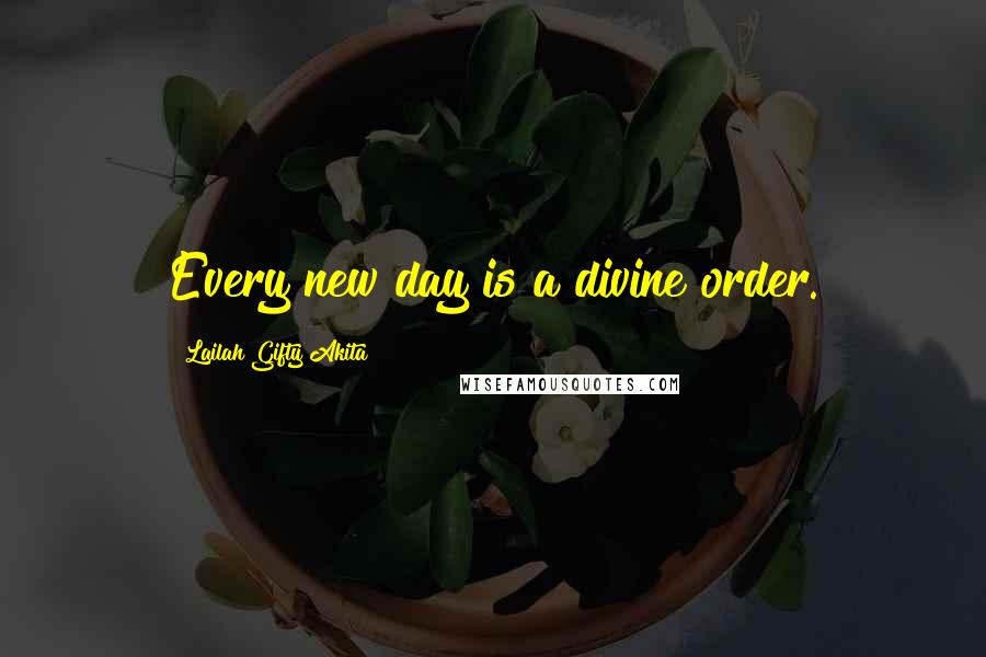 Lailah Gifty Akita Quotes: Every new day is a divine order.