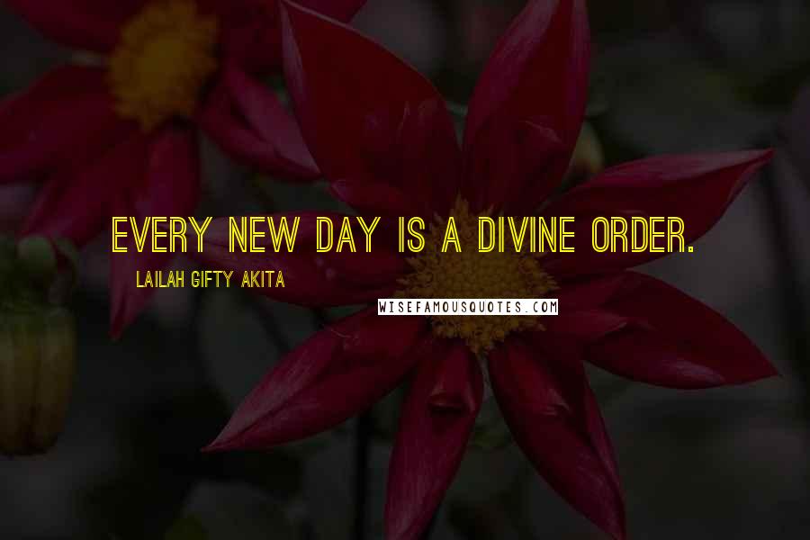 Lailah Gifty Akita Quotes: Every new day is a divine order.