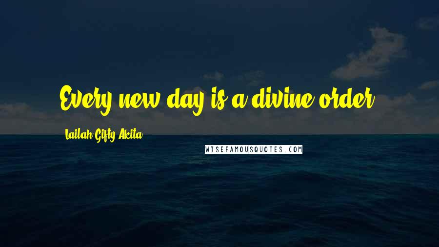 Lailah Gifty Akita Quotes: Every new day is a divine order.