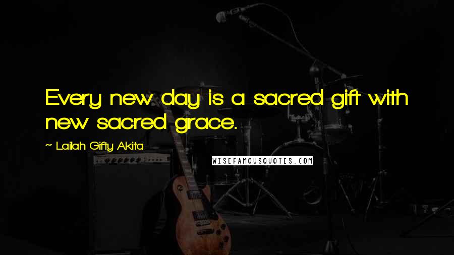 Lailah Gifty Akita Quotes: Every new day is a sacred gift with new sacred grace.