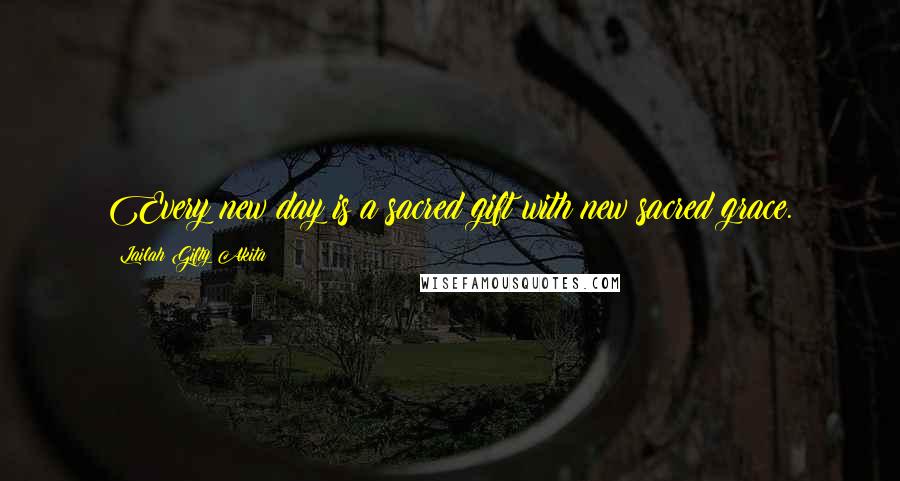 Lailah Gifty Akita Quotes: Every new day is a sacred gift with new sacred grace.