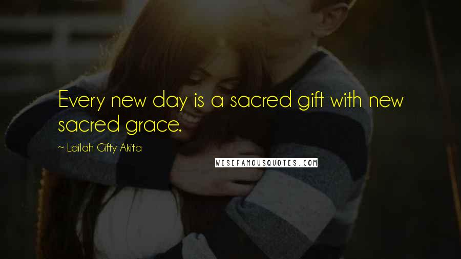 Lailah Gifty Akita Quotes: Every new day is a sacred gift with new sacred grace.