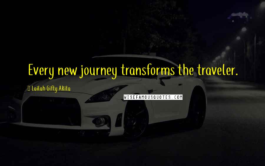 Lailah Gifty Akita Quotes: Every new journey transforms the traveler.