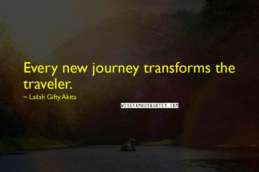 Lailah Gifty Akita Quotes: Every new journey transforms the traveler.