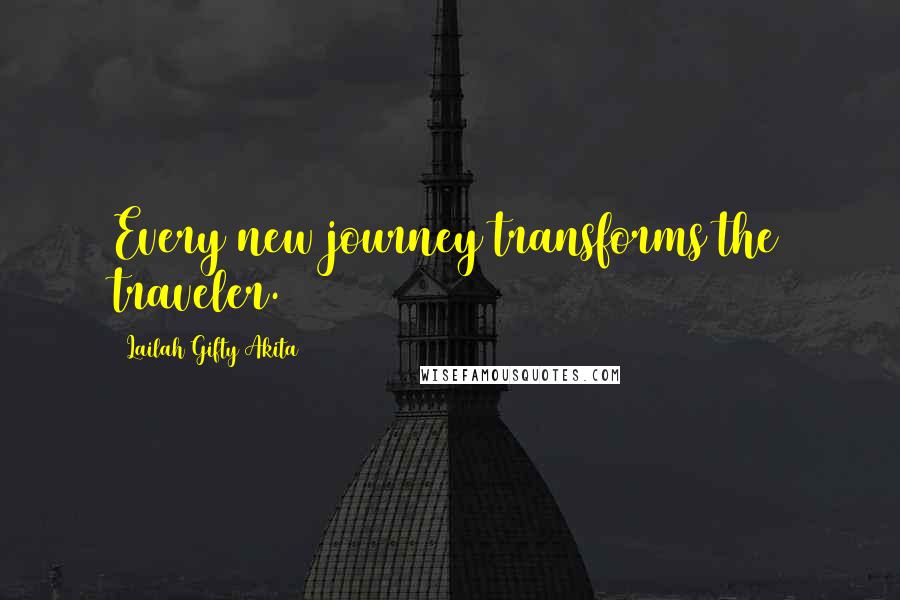 Lailah Gifty Akita Quotes: Every new journey transforms the traveler.